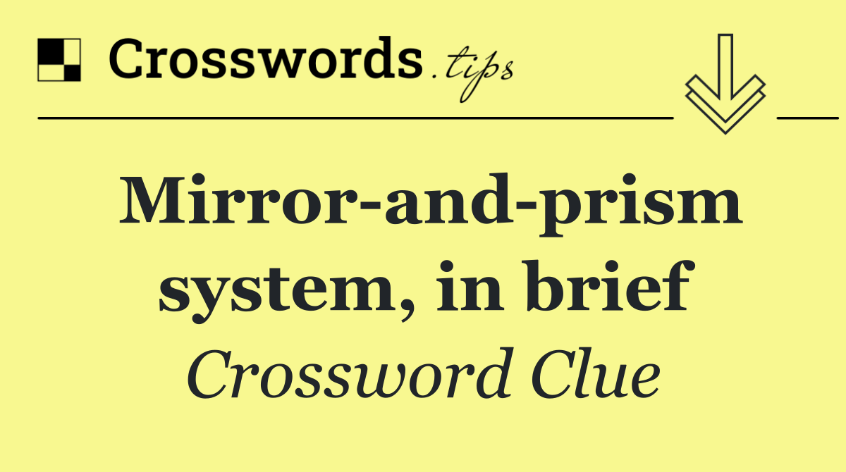 Mirror and prism system, in brief