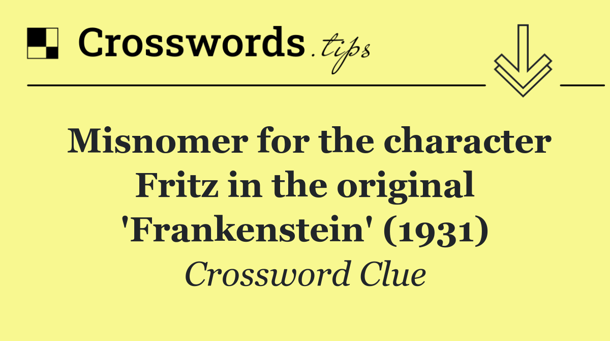 Misnomer for the character Fritz in the original 'Frankenstein' (1931)