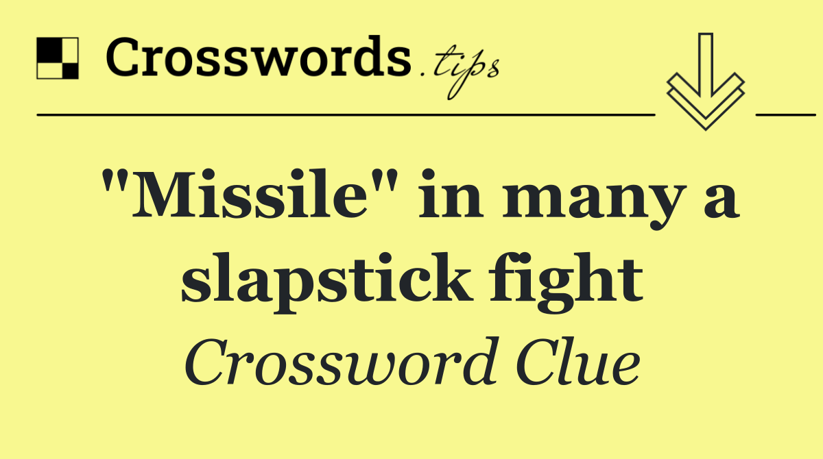 "Missile" in many a slapstick fight