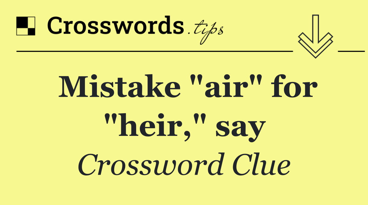 Mistake "air" for "heir," say