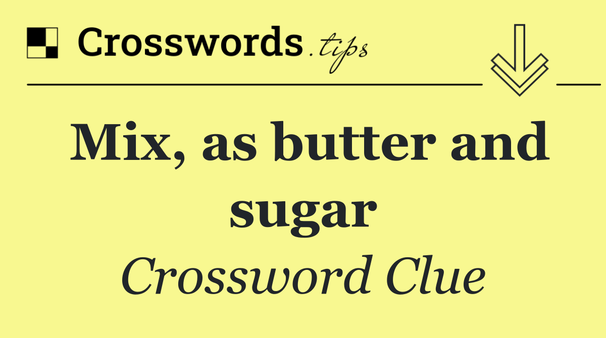 Mix, as butter and sugar