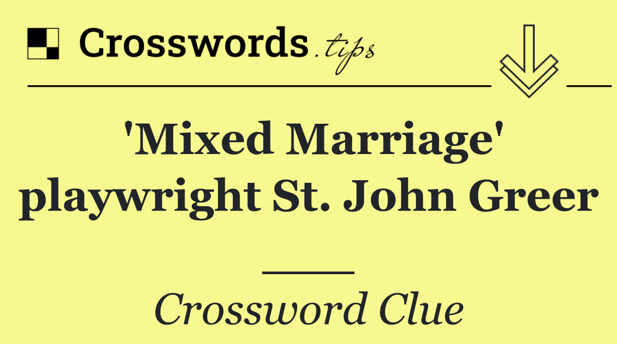 'Mixed Marriage' playwright St. John Greer ___