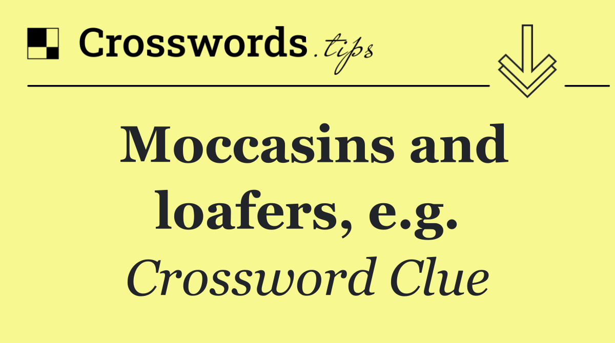 Moccasins and loafers, e.g.