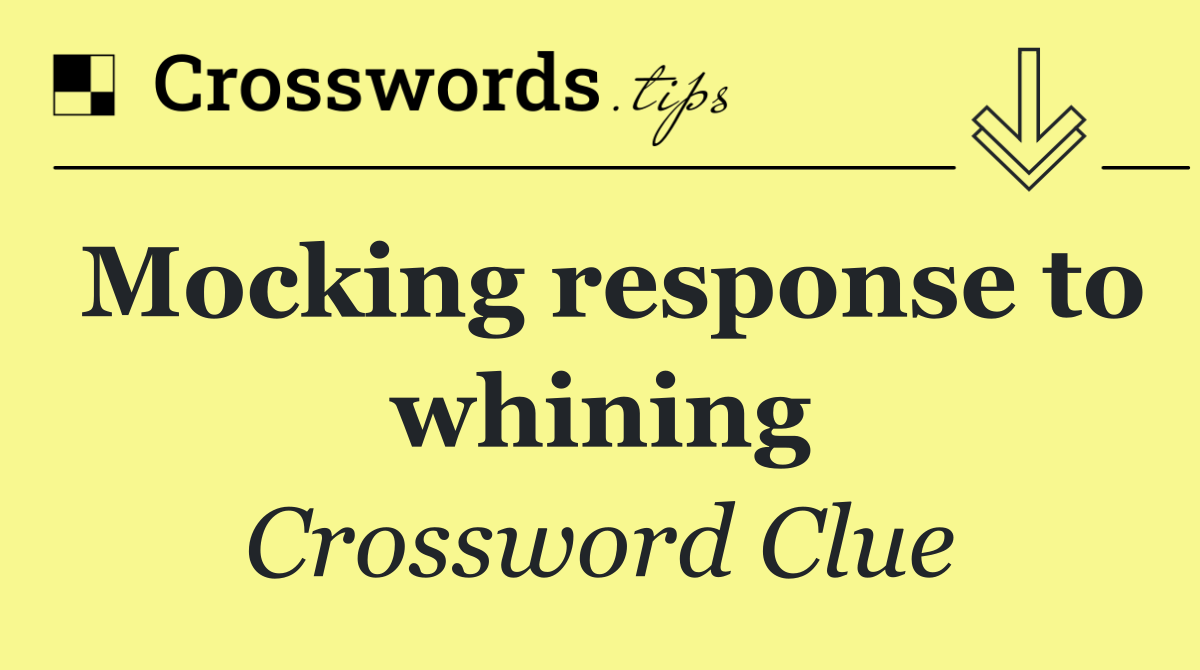Mocking response to whining