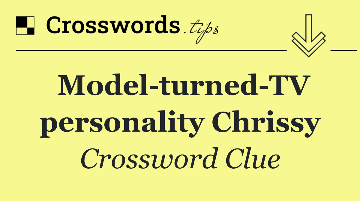 Model turned TV personality Chrissy