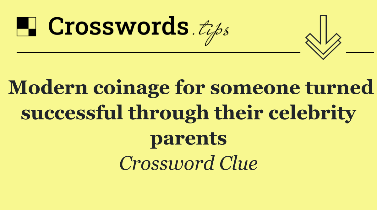 Modern coinage for someone turned successful through their celebrity parents