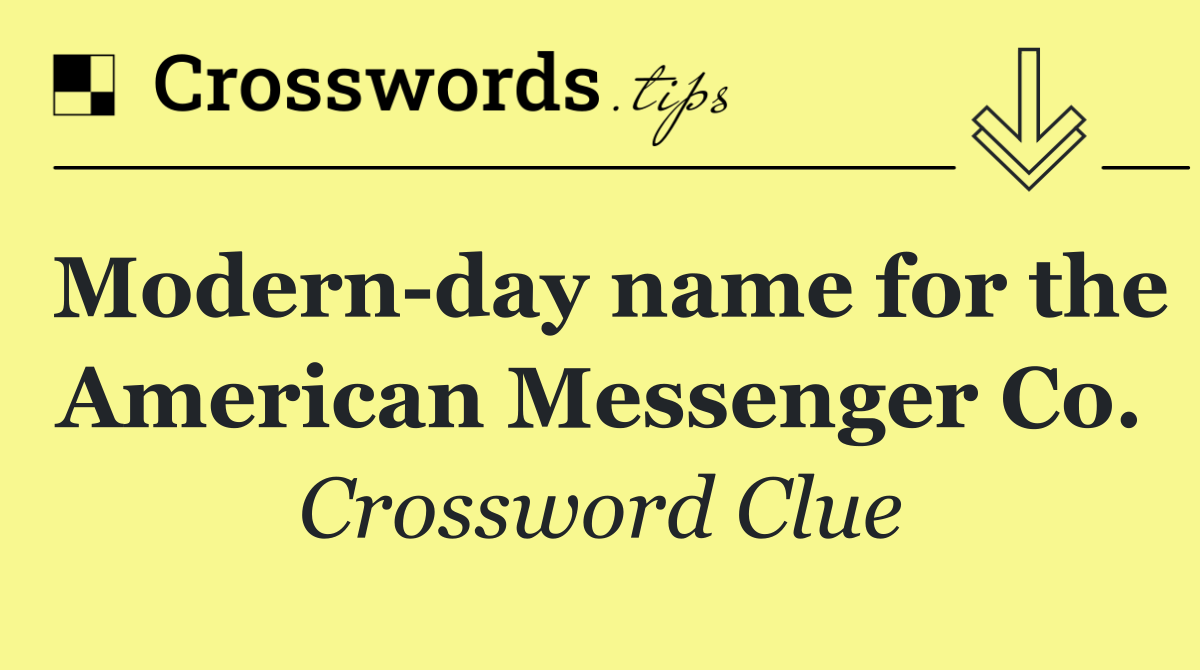 Modern day name for the American Messenger Co.