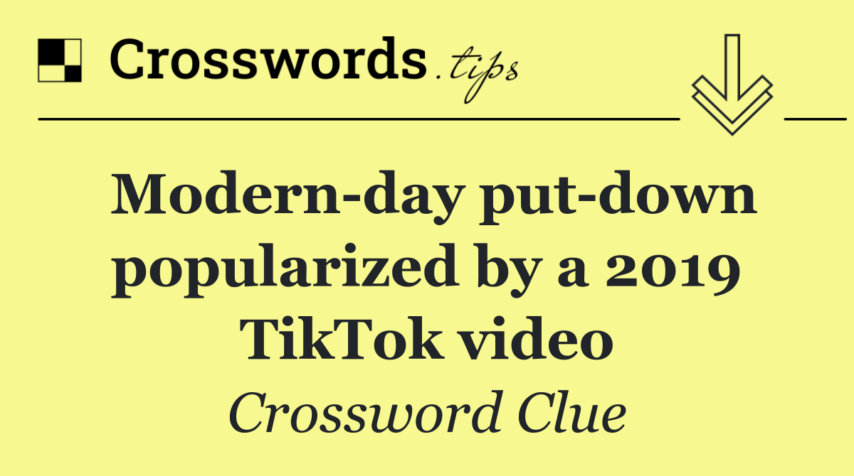 Modern day put down popularized by a 2019 TikTok video