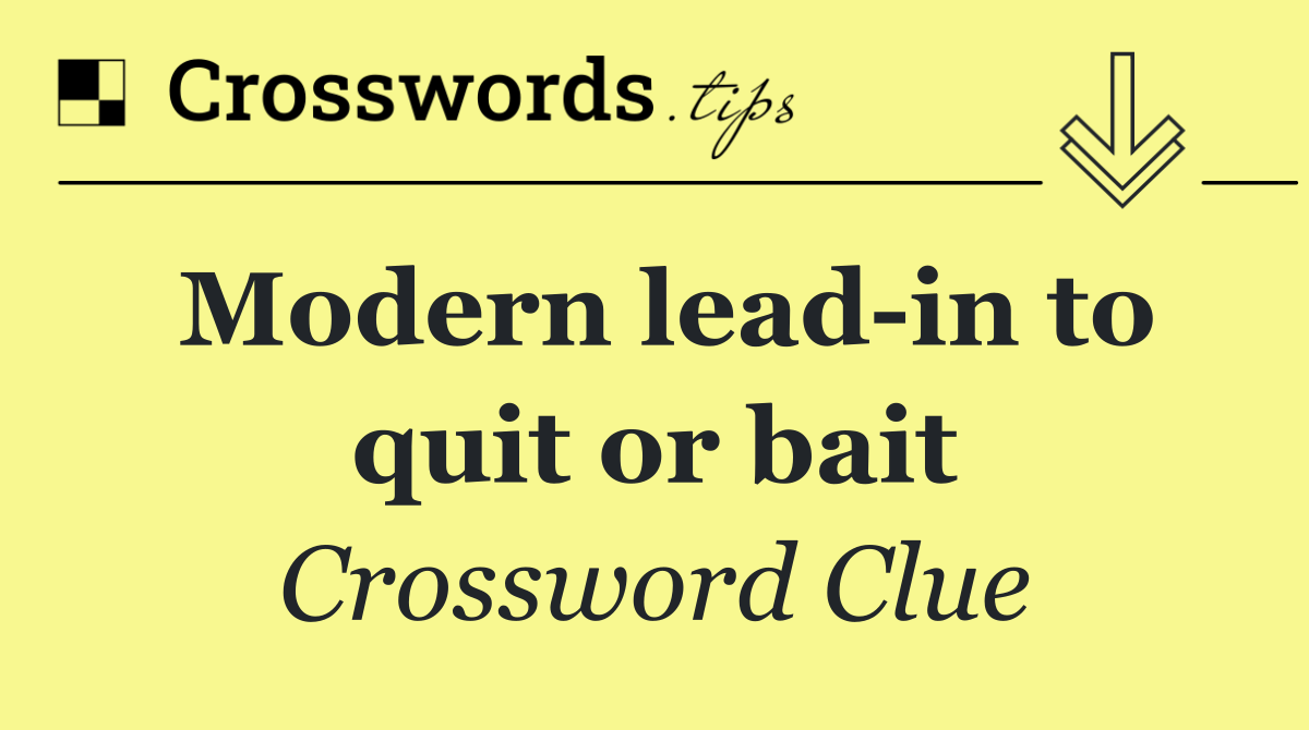 Modern lead in to quit or bait