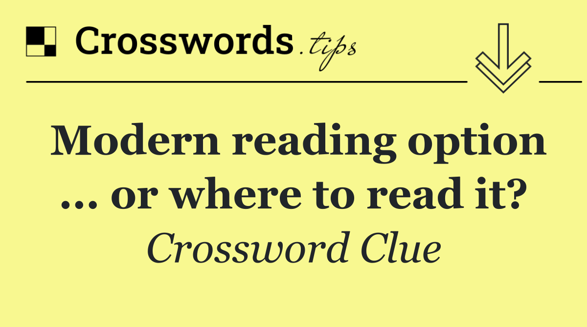 Modern reading option ... or where to read it?