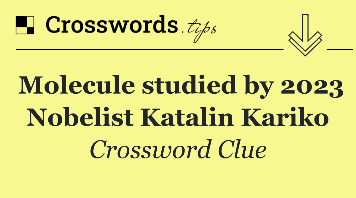 Molecule studied by 2023 Nobelist Katalin Kariko
