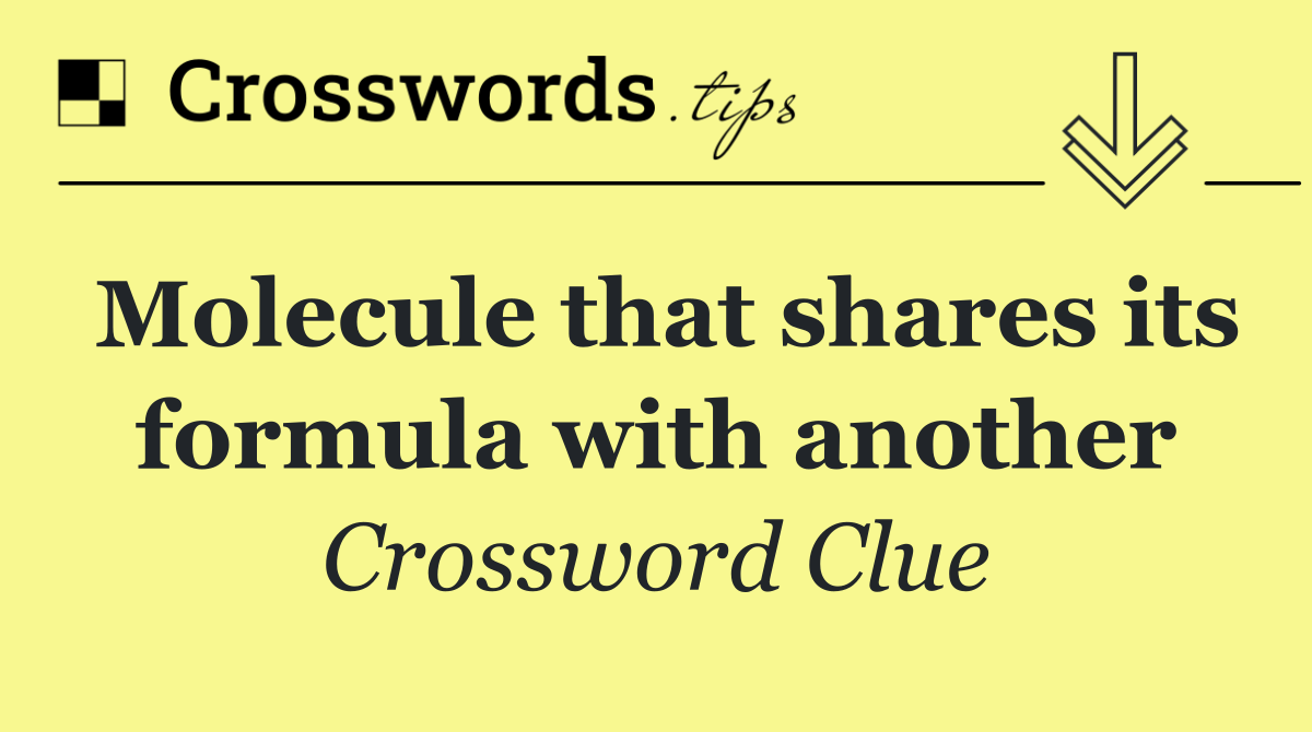 Molecule that shares its formula with another
