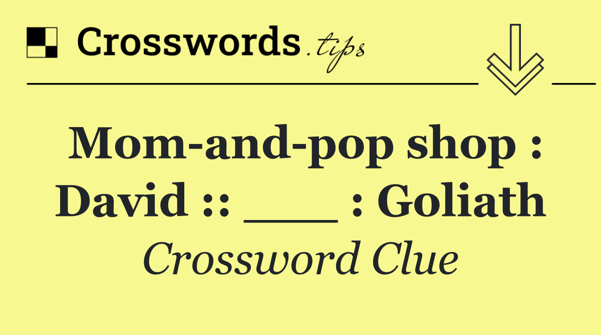 Mom and pop shop : David :: ___ : Goliath