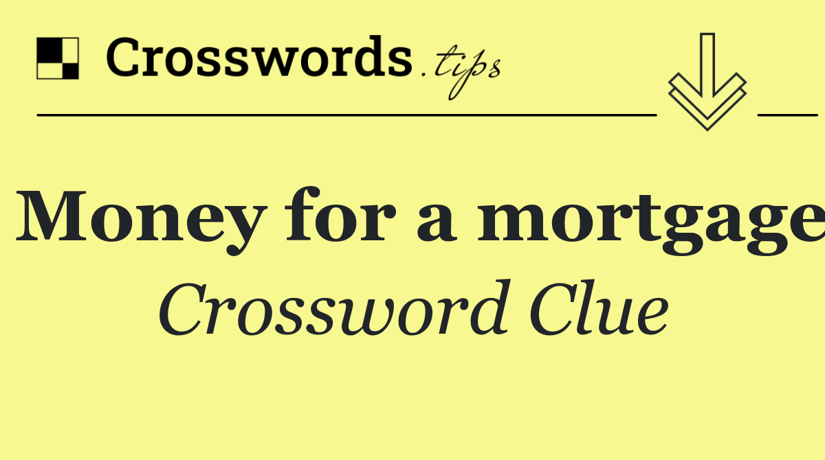 Money for a mortgage
