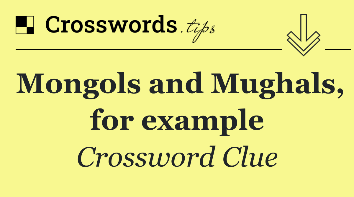 Mongols and Mughals, for example