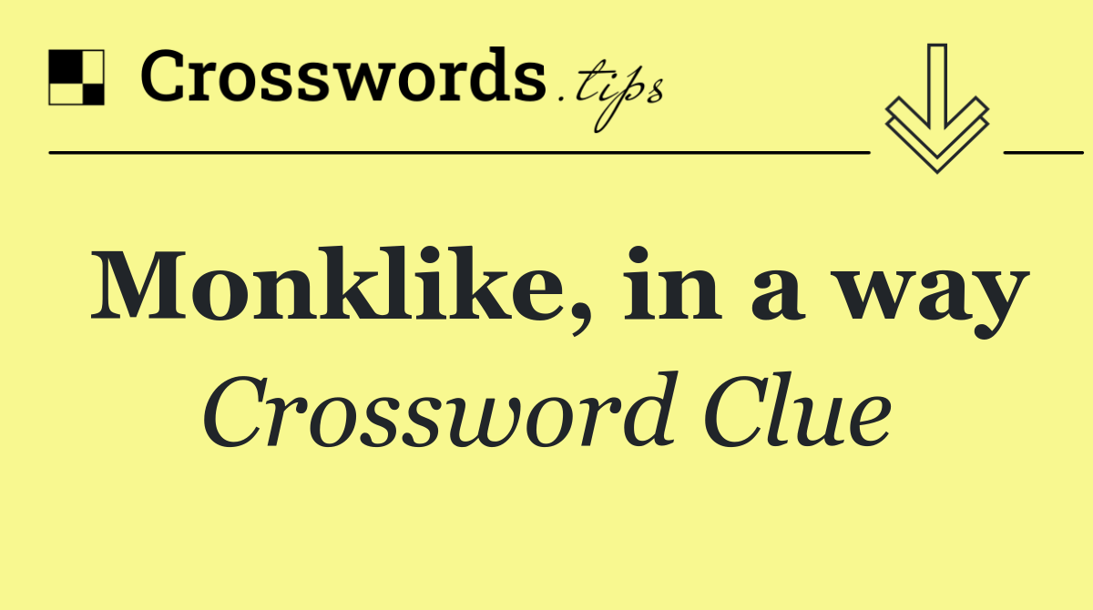 Monklike, in a way