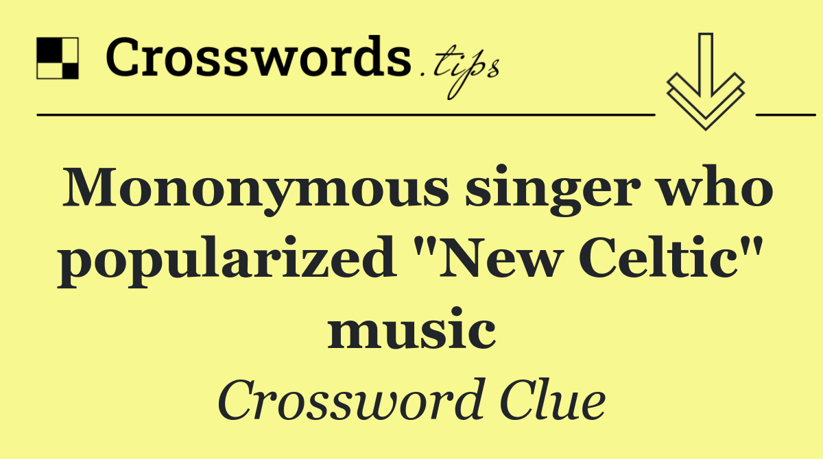 Mononymous singer who popularized "New Celtic" music