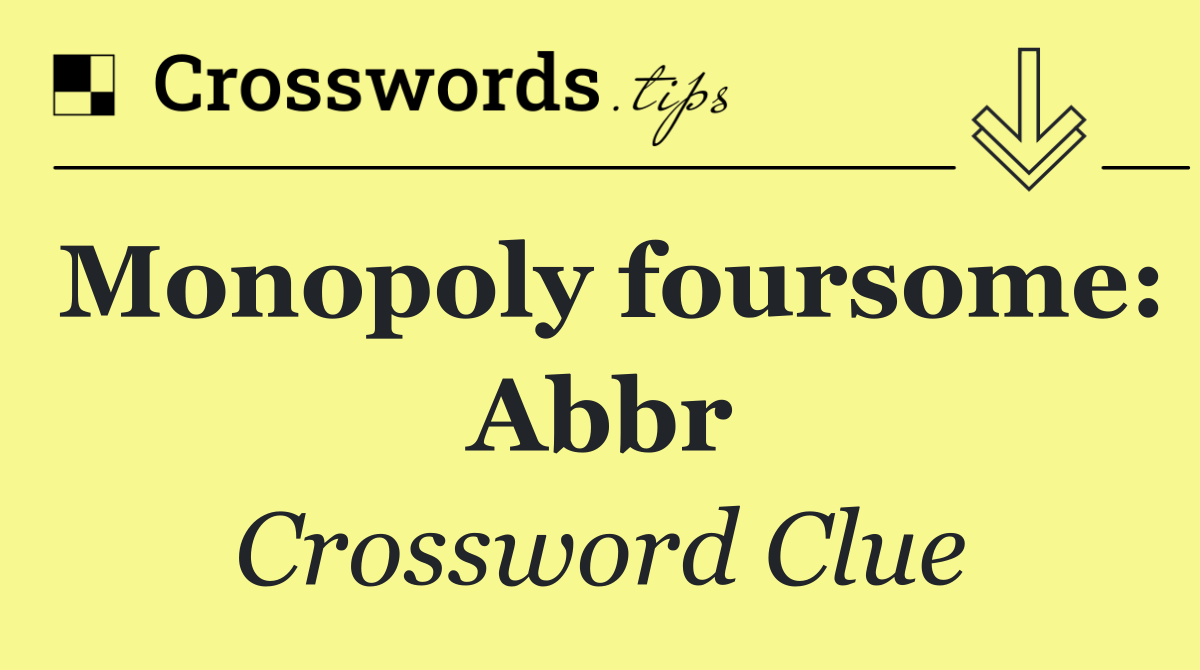 Monopoly foursome: Abbr