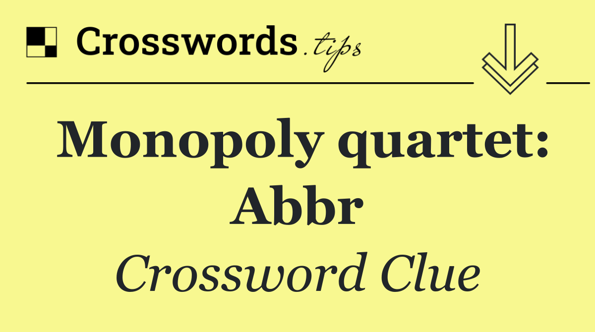 Monopoly quartet: Abbr