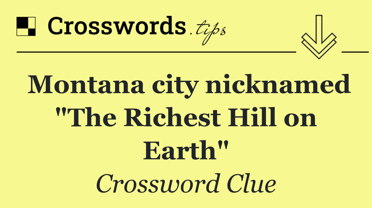 Montana city nicknamed "The Richest Hill on Earth"