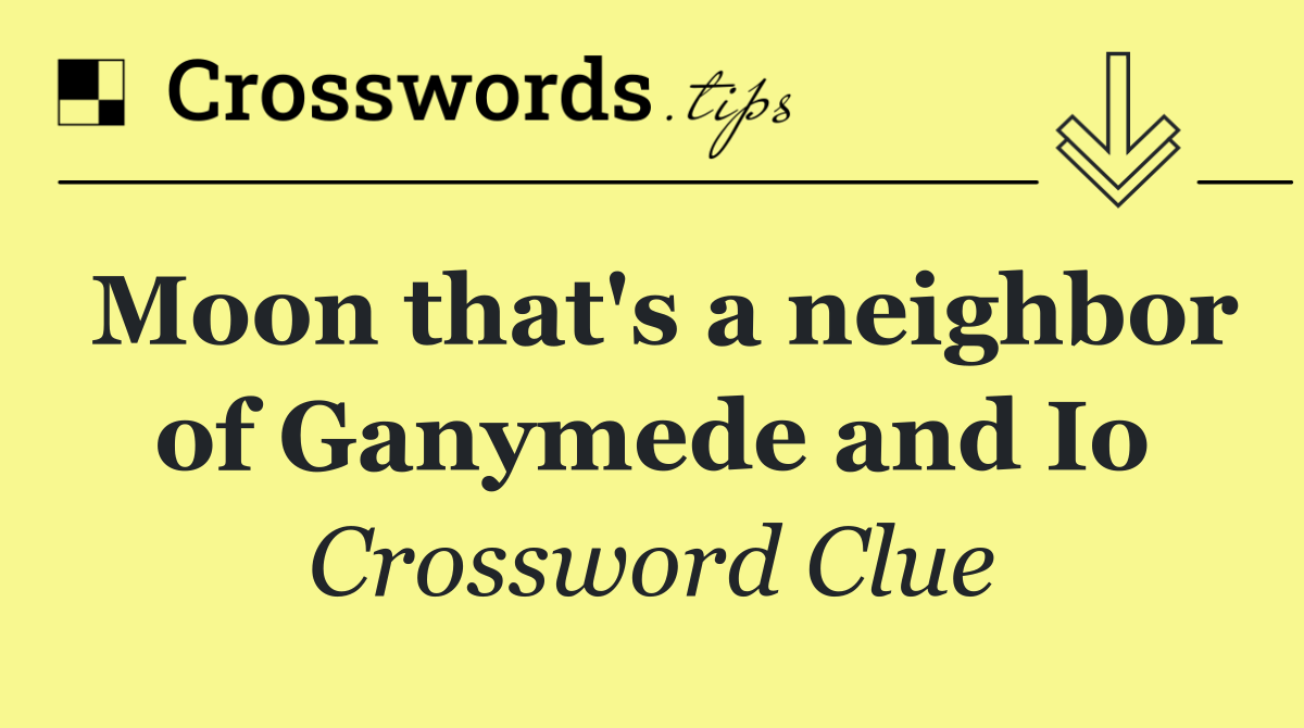 Moon that's a neighbor of Ganymede and Io