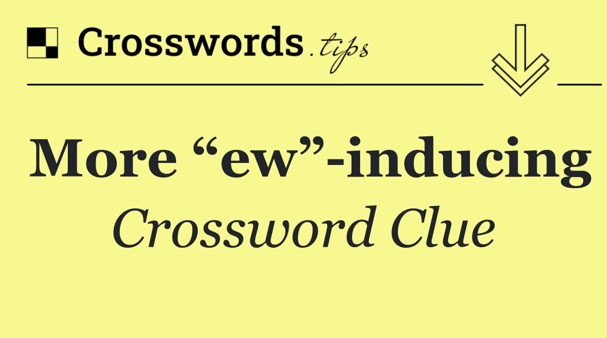 More “ew” inducing