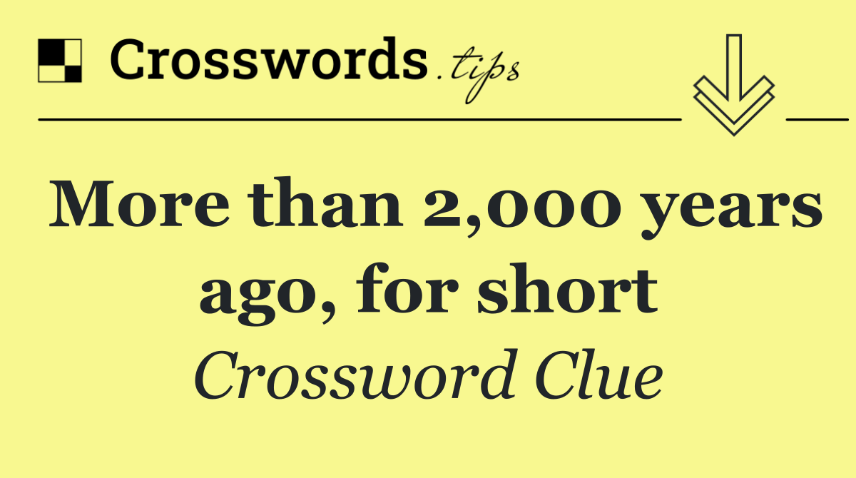 More than 2,000 years ago, for short