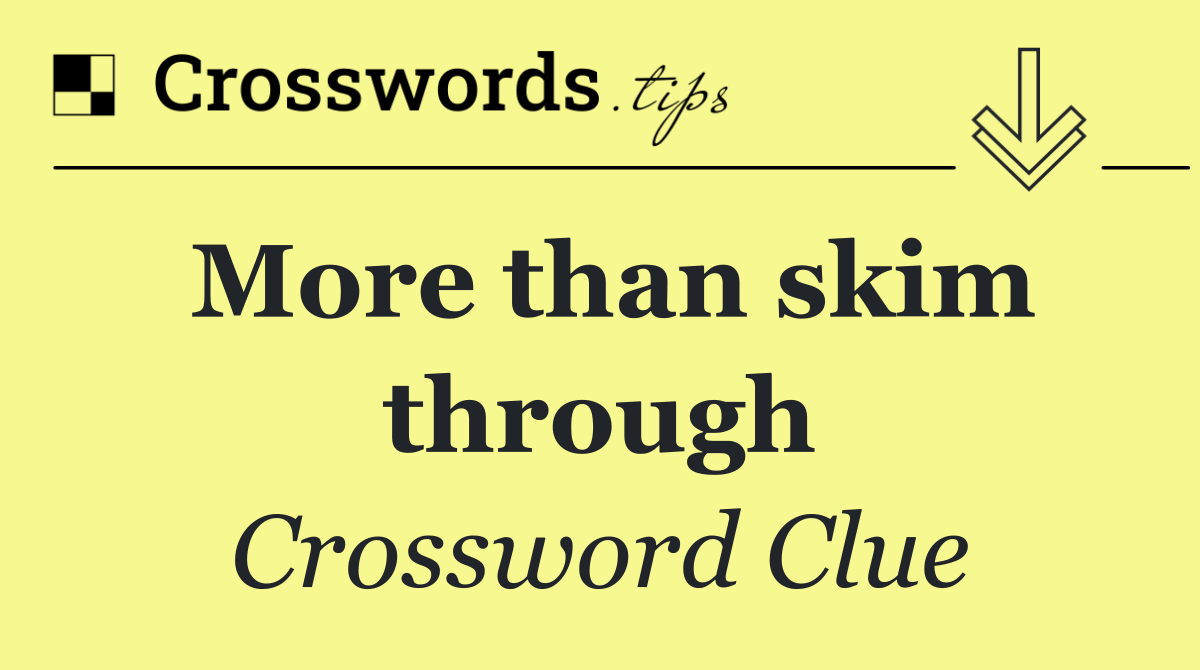 More than skim through