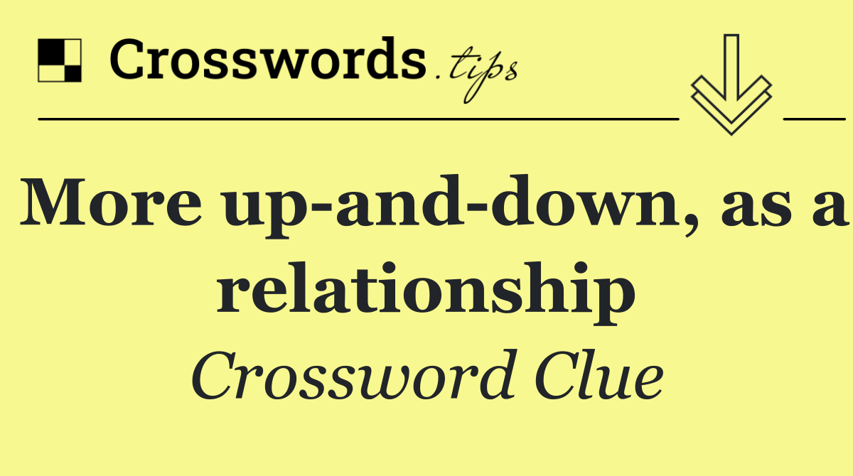 More up and down, as a relationship