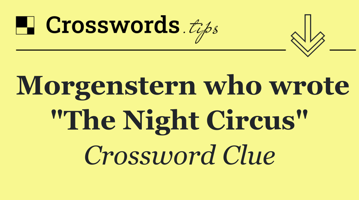 Morgenstern who wrote "The Night Circus"
