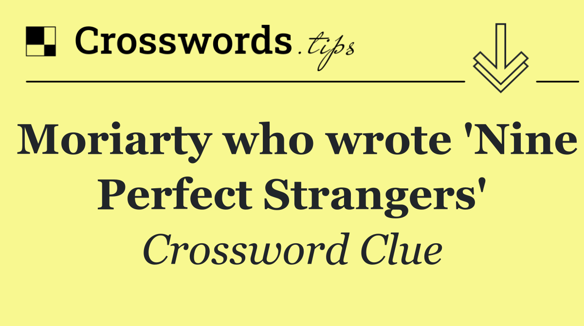 Moriarty who wrote 'Nine Perfect Strangers'