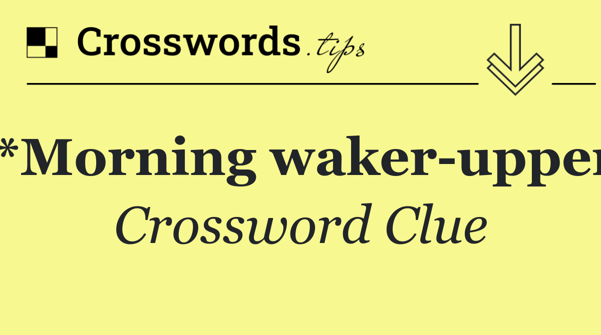 *Morning waker upper