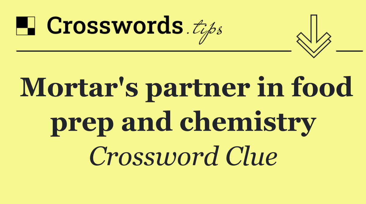 Mortar's partner in food prep and chemistry