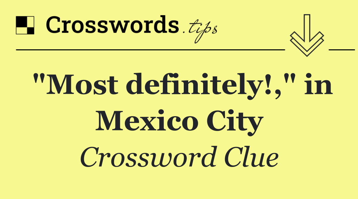 "Most definitely!," in Mexico City