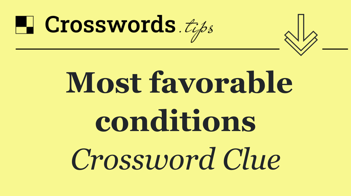 Most favorable conditions