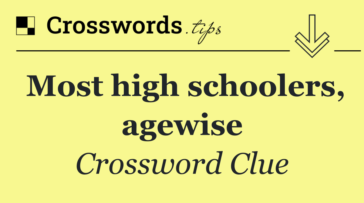 Most high schoolers, agewise