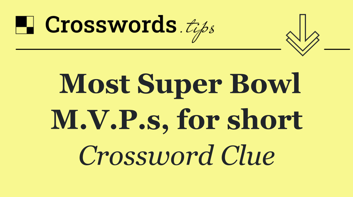 Most Super Bowl M.V.P.s, for short