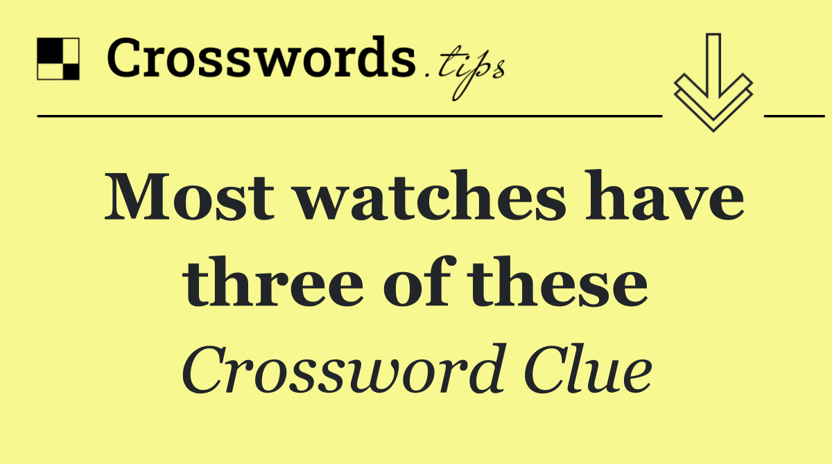 Most watches have three of these