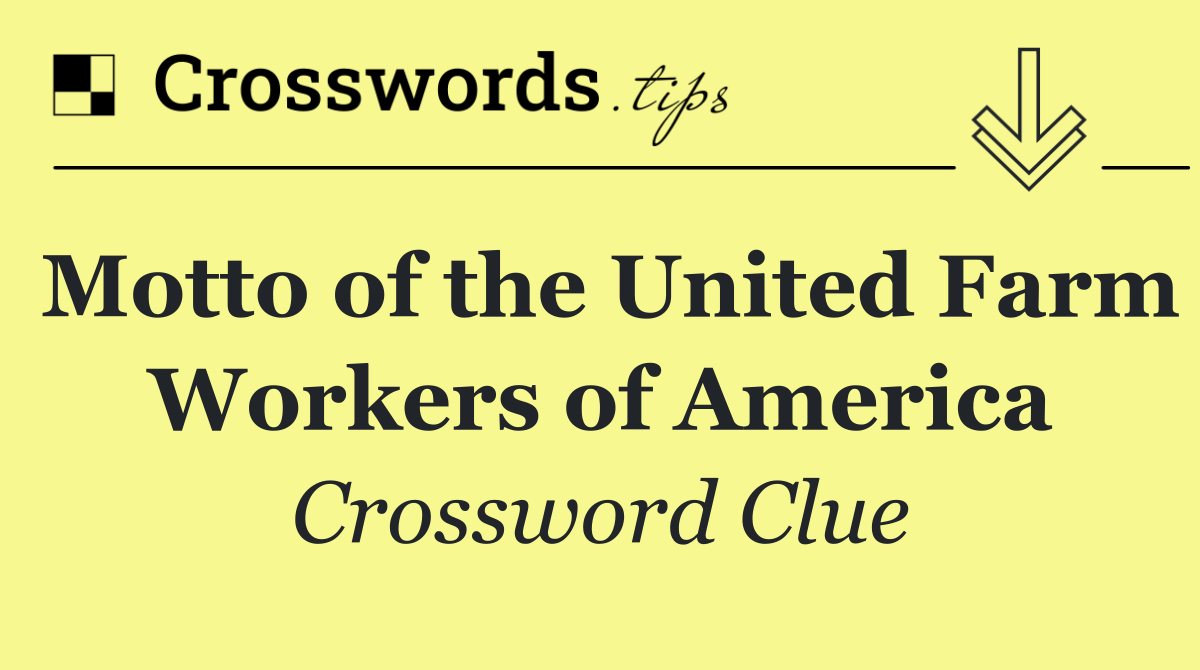 Motto of the United Farm Workers of America