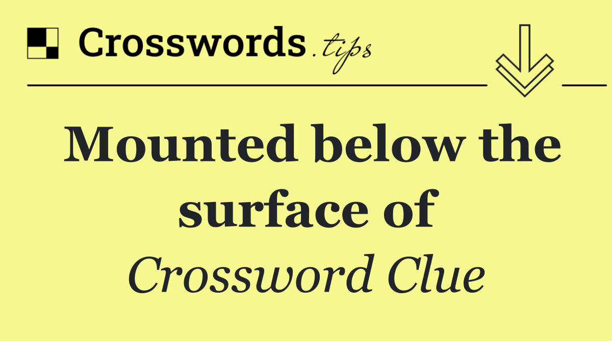 Mounted below the surface of