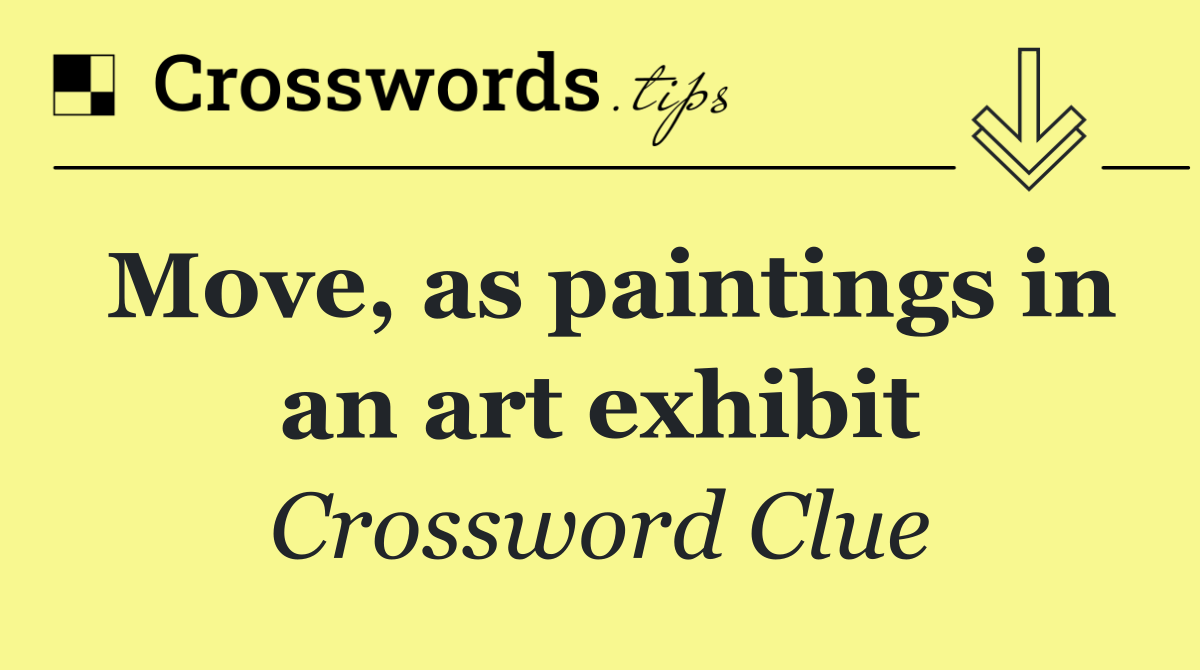 Move, as paintings in an art exhibit