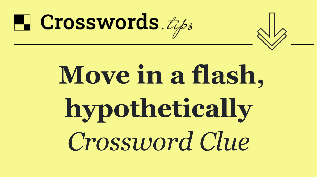 Move in a flash, hypothetically