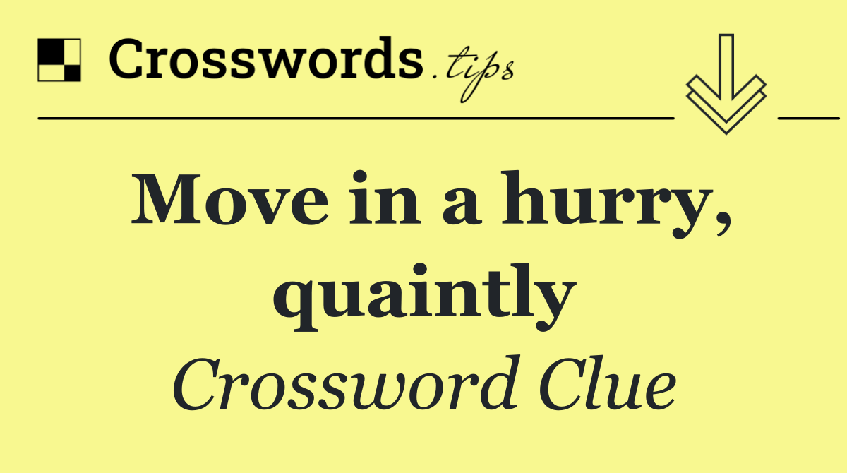 Move in a hurry, quaintly