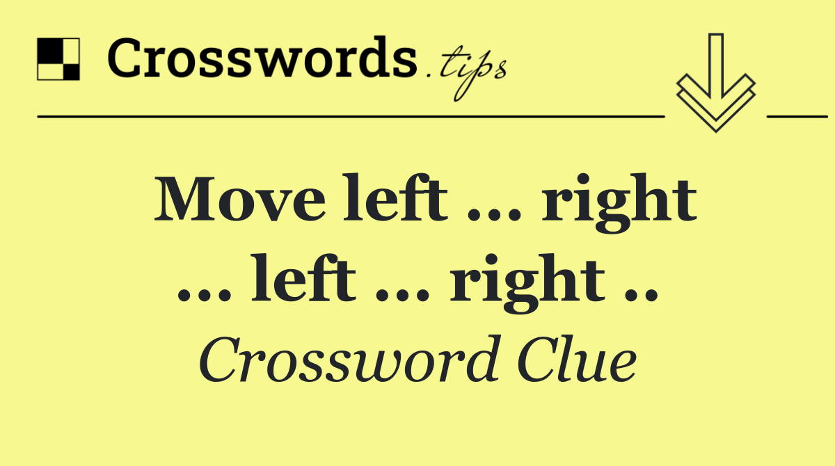 Move left ... right ... left ... right ..