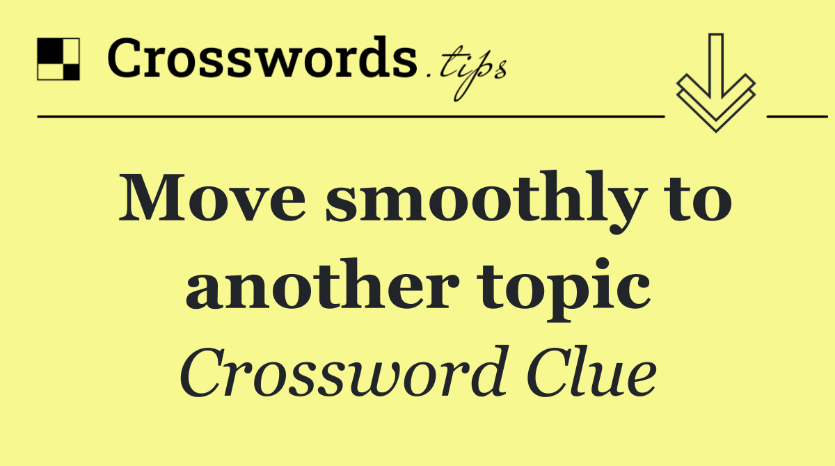 Move smoothly to another topic