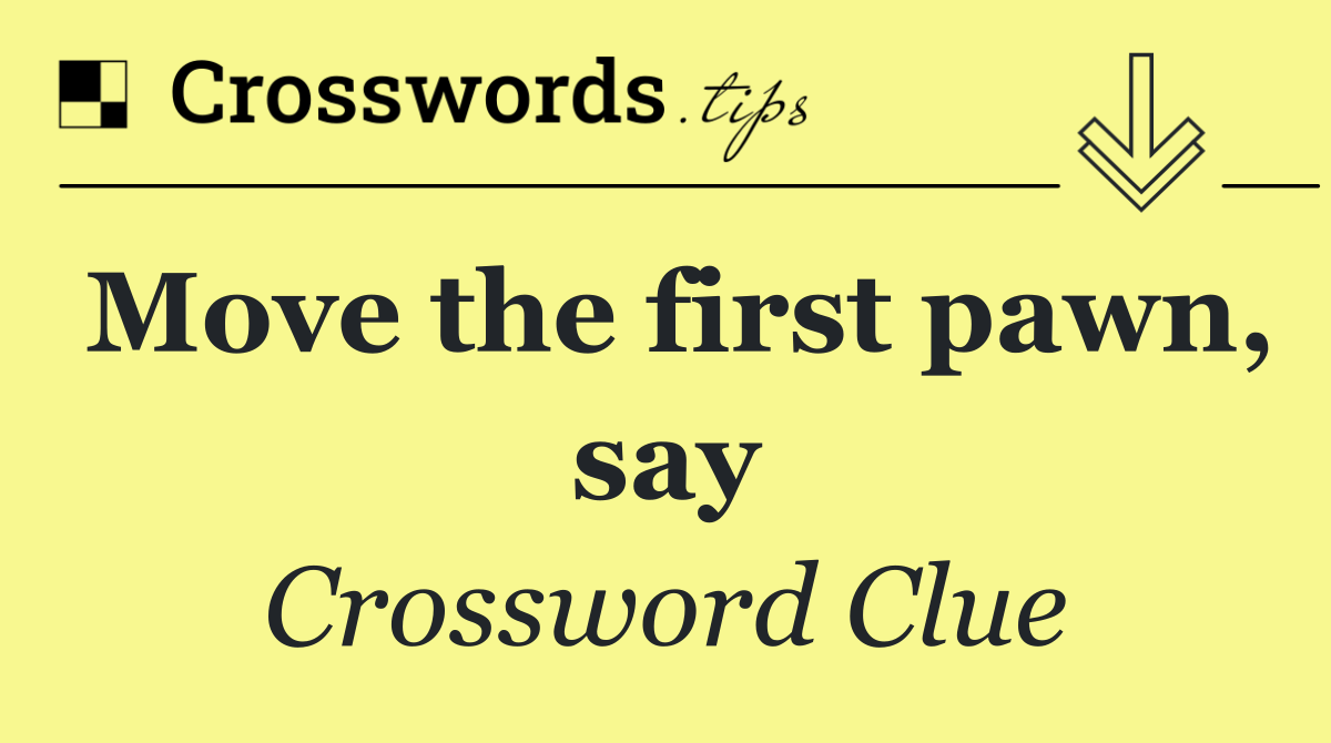 Move the first pawn, say