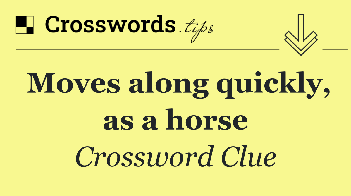 Moves along quickly, as a horse