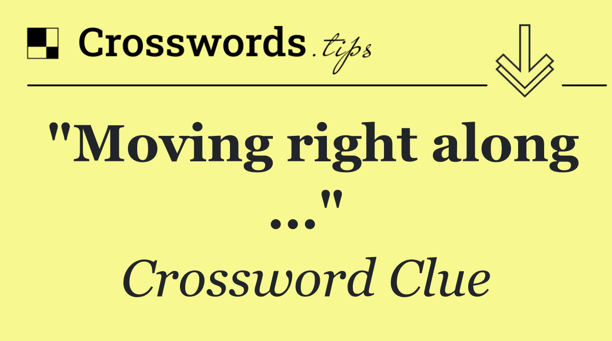 "Moving right along ..."