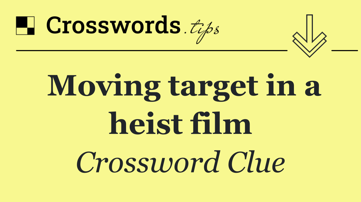 Moving target in a heist film