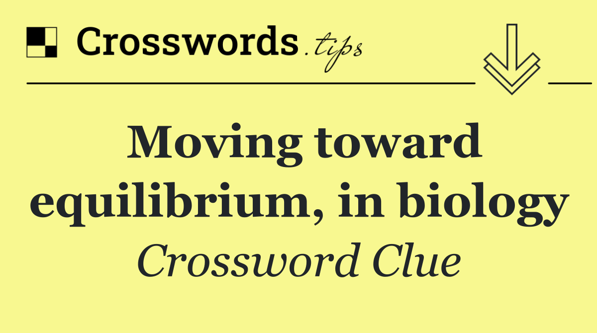 Moving toward equilibrium, in biology